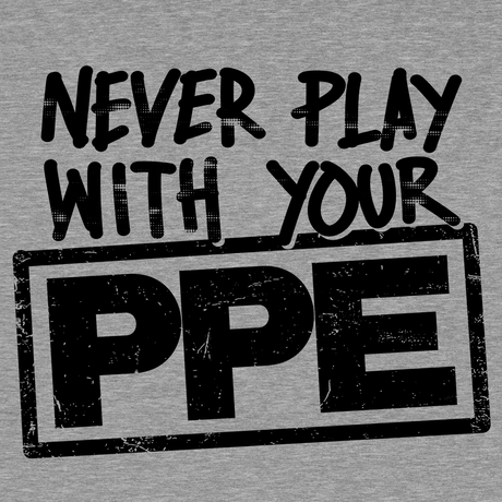 Never Play With Your PPE - Safety Shirts - Diesel Freak