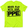 Never Play With Your PPE - Safety Shirts - Diesel Freak