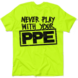 Never Play With Your PPE - Safety Shirts - Diesel Freak